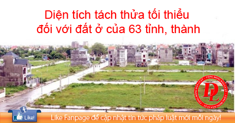 Diện tích tách thửa tối thiểu đối với đất ở của 63 tỉnh, thành